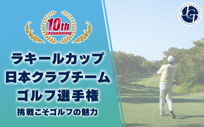 ラキールカップ 日本クラブチームゴルフ選手権全国決勝をテレビ放映。2024年度大会も開催決定！